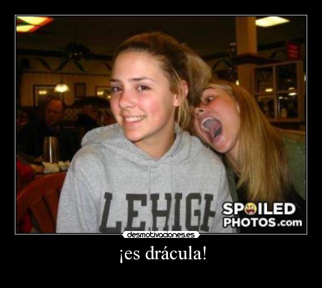 ¡es drácula! -