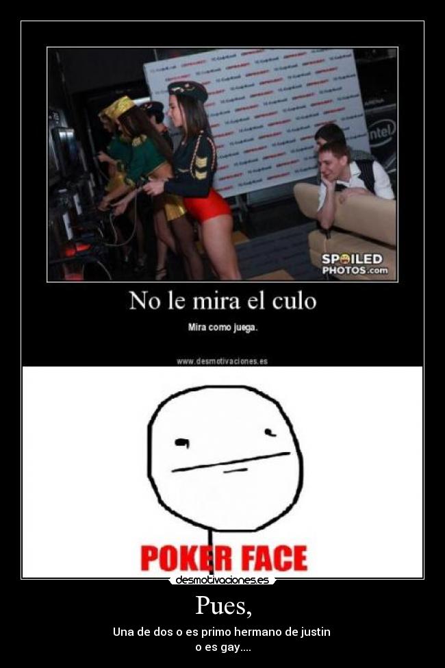 Pues, - Una de dos o es primo hermano de justin
o es gay....
