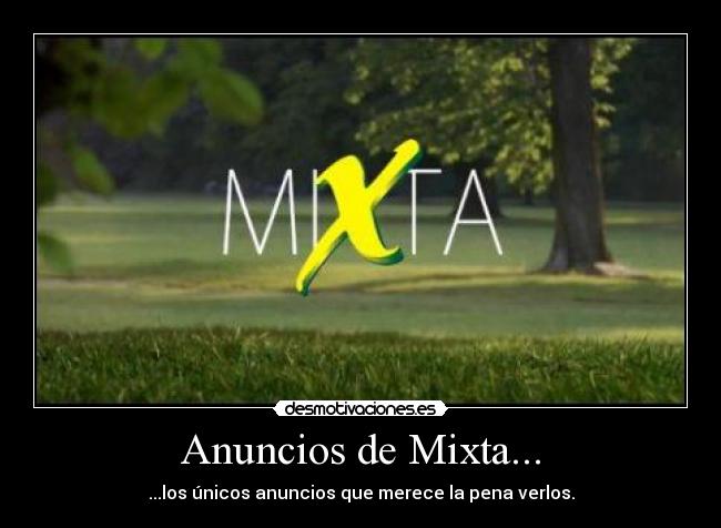 Anuncios de Mixta... - ...los únicos anuncios que merece la pena verlos.