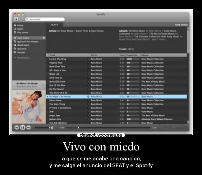 Vivo con miedo - a que se me acabe una canción,
y me salga el anuncio del SEAT y el Spotify