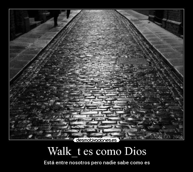 Walk_t es como Dios - Está entre nosotros pero nadie sabe como es