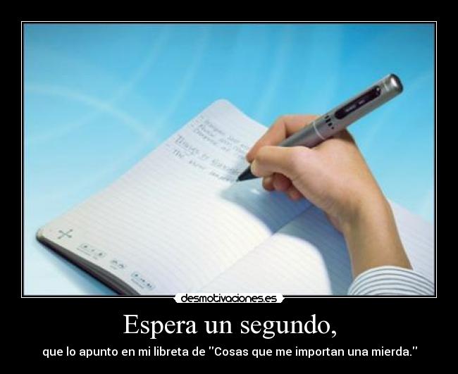 Espera un segundo, -