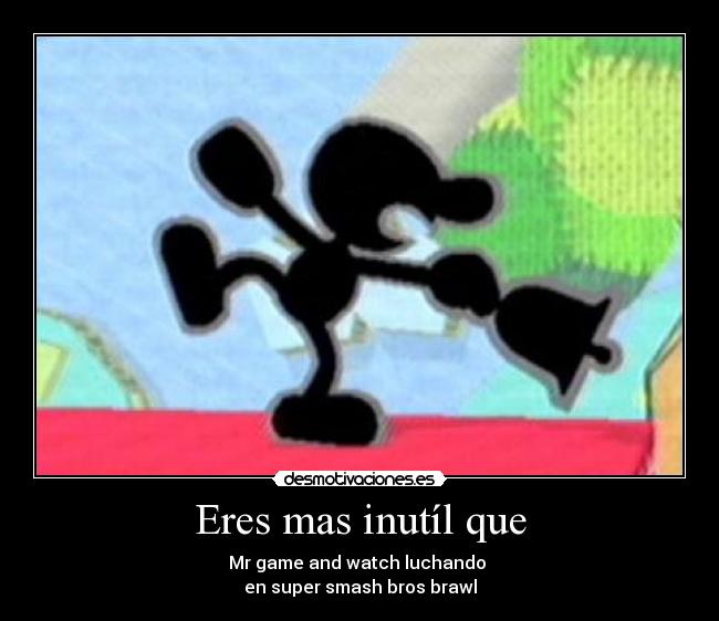 Eres mas inutíl que - Mr game and watch luchando
en super smash bros brawl