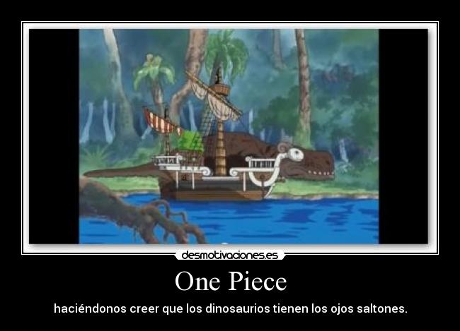One Piece - haciéndonos creer que los dinosaurios tienen los ojos saltones.