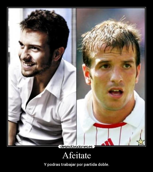 Afeitate - Y podras trabajar por partida doble.