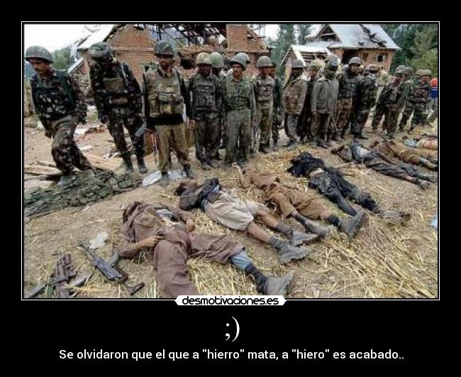 ;) - Se olvidaron que el que a hierro mata, a hiero es acabado..