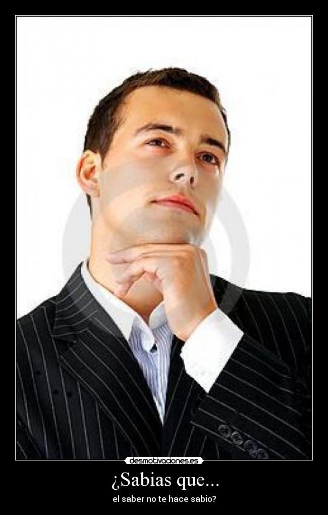 ¿Sabias que... - el saber no te hace sabio?