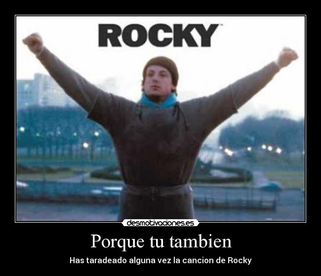 Porque tu tambien - Has taradeado alguna vez la cancion de Rocky