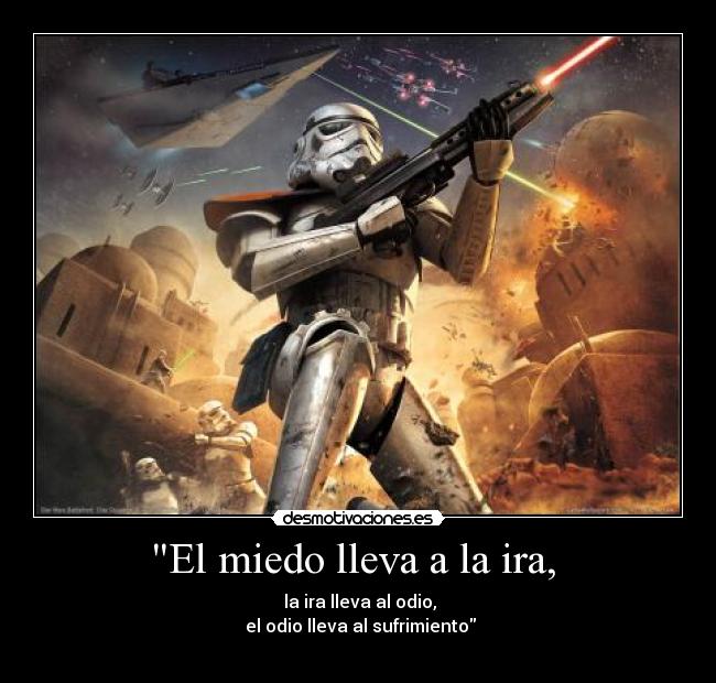 El miedo lleva a la ira, -