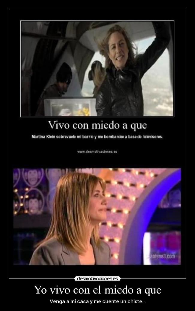 Yo vivo con el miedo a que - Venga a mi casa y me cuente un chiste...