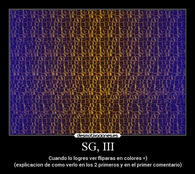 SG, III - Cuando lo logres ver fliparas en colores =)
(explicacion de como verlo en los 2 primeros y en el primer comentario)