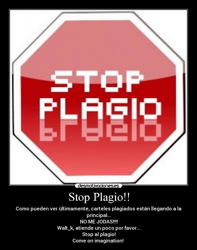 Stop Plagio!! - Como pueden ver últimamente, carteles plagiados están llegando a la principal...
NO ME JODAS!!!!
Walt_k, atiende un poco por favor...
Stop al plagio!
Come on imagination! 