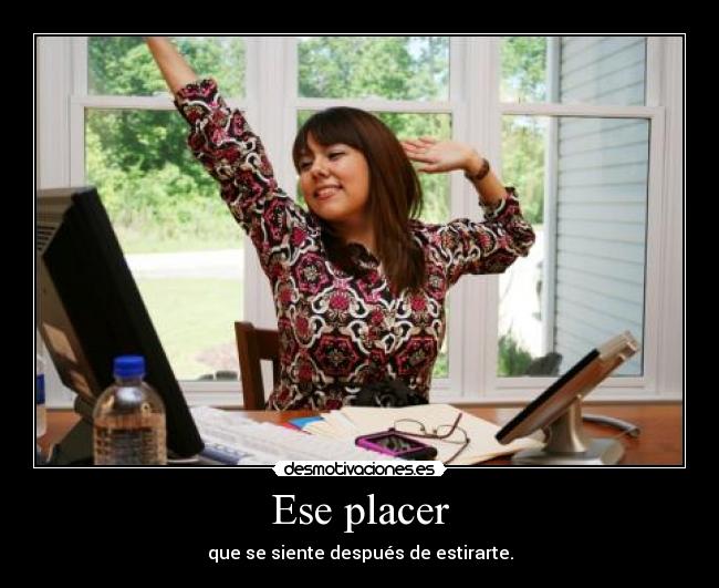 Ese placer - que se siente después de estirarte.