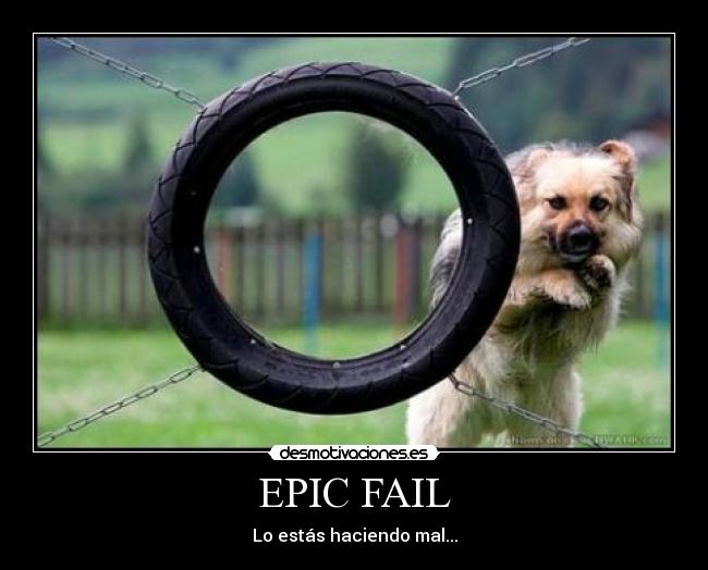 EPIC FAIL - Lo estás haciendo mal...