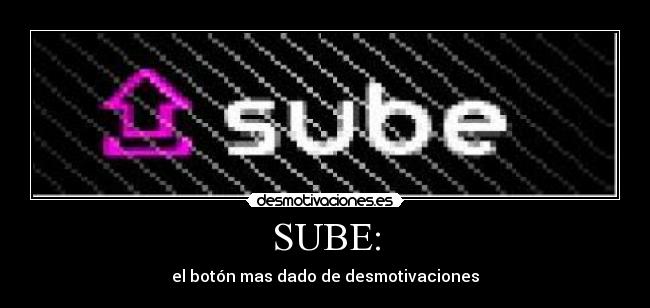 SUBE: - el botón mas dado de desmotivaciones