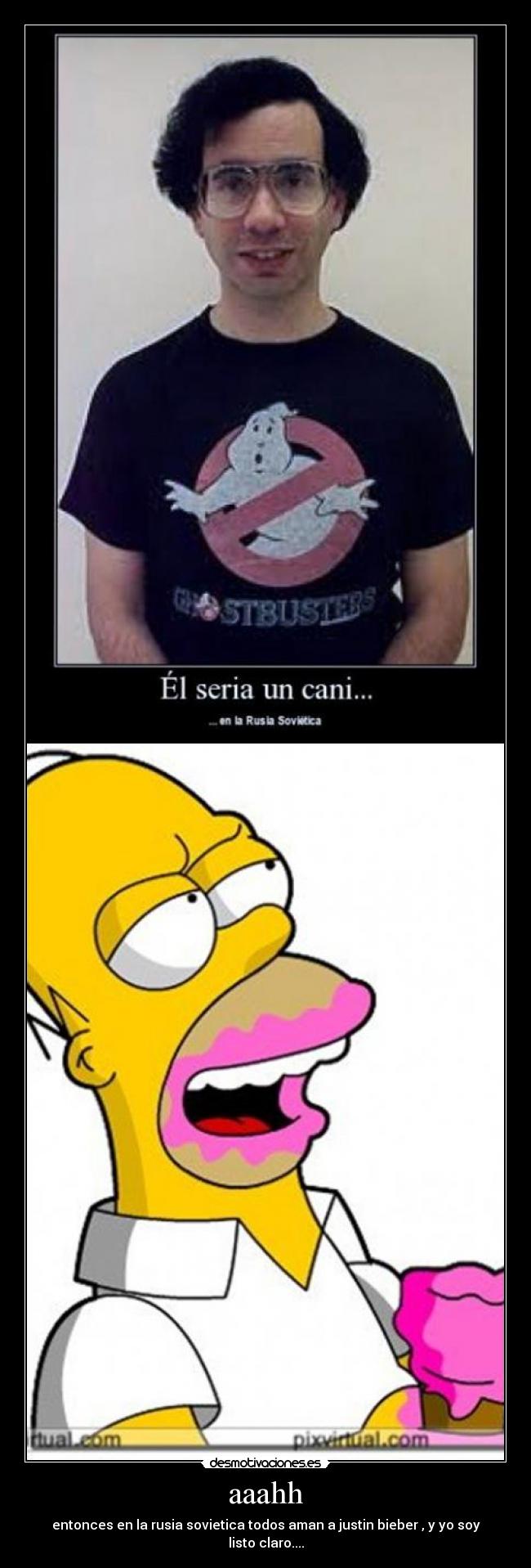 aaahh - entonces en la rusia sovietica todos aman a justin bieber , y yo soy listo claro....