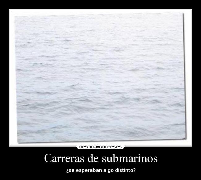 Carreras de submarinos - ¿se esperaban algo distinto?