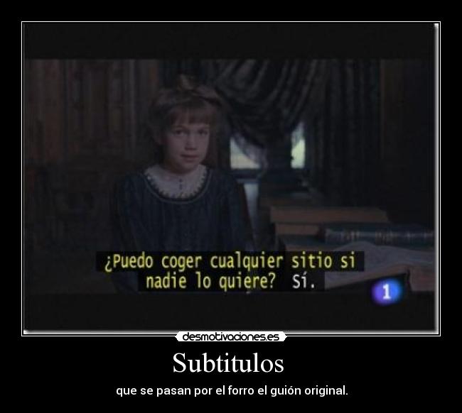 Subtitulos  - que se pasan por el forro el guión original.