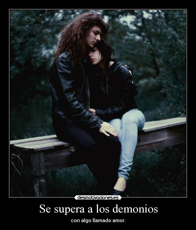 Se supera a los demonios - con algo llamado amor.