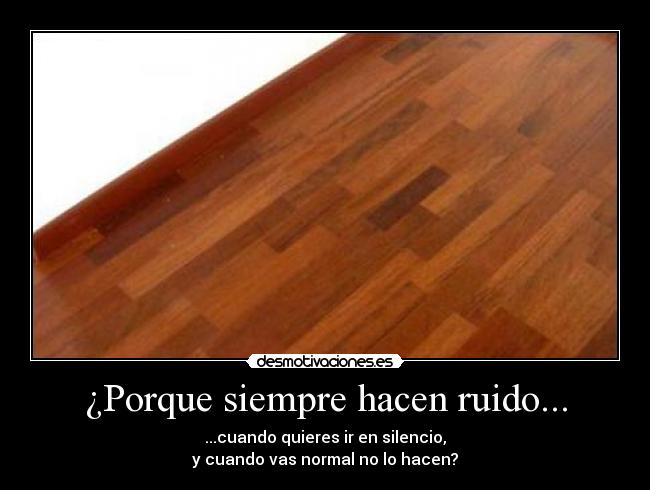 ¿Porque siempre hacen ruido... -