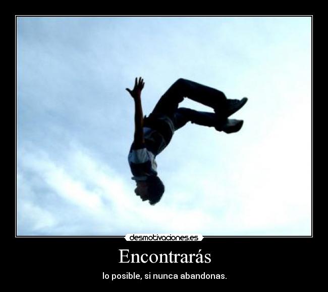 Encontrarás - lo posible, si nunca abandonas.