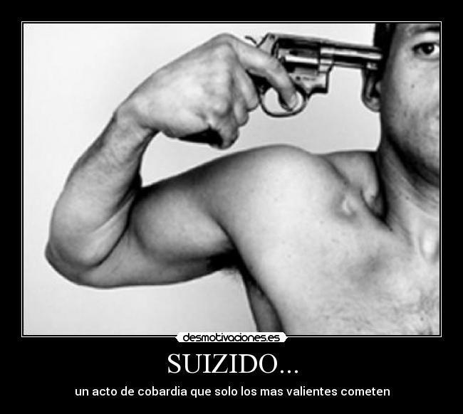 SUIZIDO... - un acto de cobardia que solo los mas valientes cometen