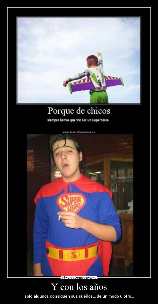 Y con los años - solo algunos consiguen sus sueños... de un modo u otro...