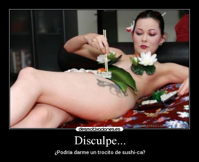 Disculpe... - ¿Podría darme un trocito de sushi-ca?