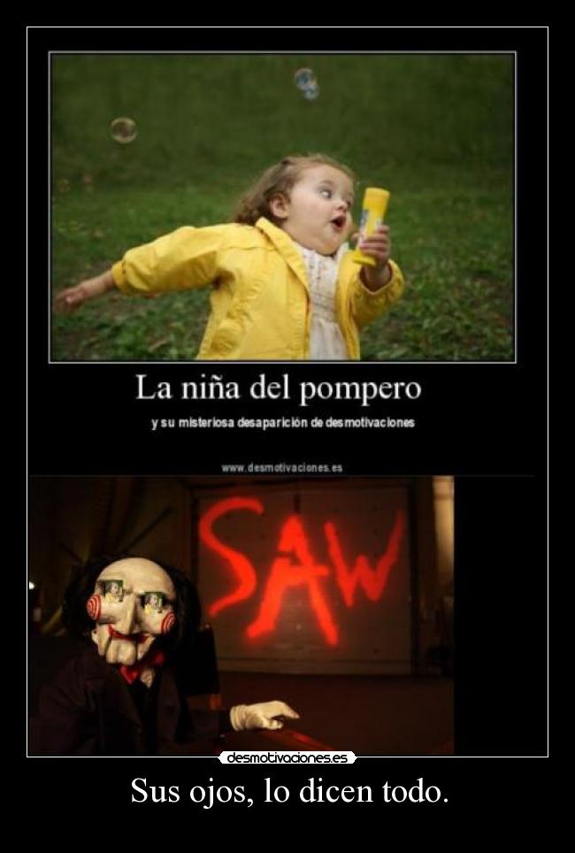 Sus ojos, lo dicen todo. -