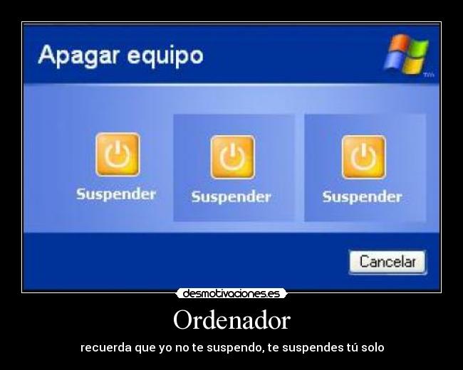 Ordenador - recuerda que yo no te suspendo, te suspendes tú solo