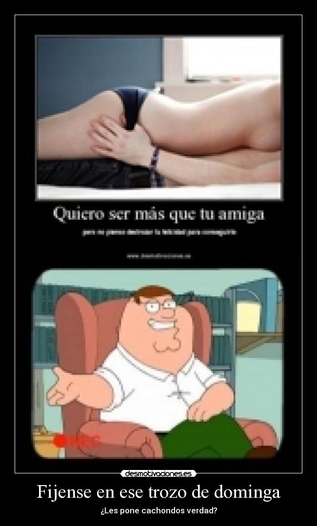 Fijense en ese trozo de dominga - ¿Les pone cachondos verdad?