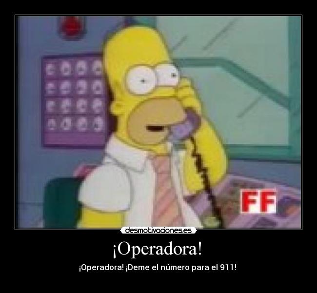 ¡Operadora!  - ¡Operadora! ¡Deme el número para el 911! 
