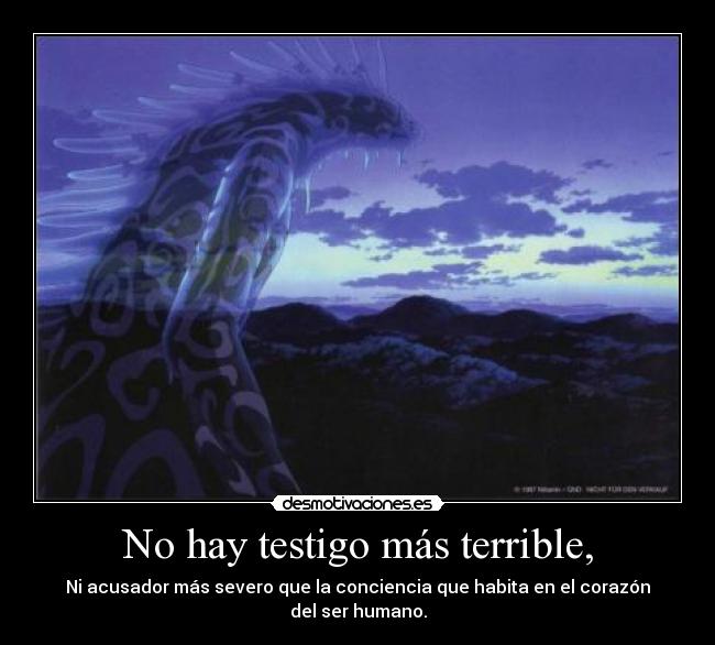 No hay testigo más terrible, - Ni acusador más severo que la conciencia que habita en el corazón del ser humano.