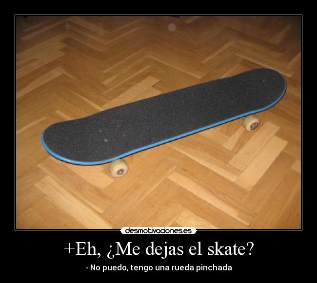 +Eh, ¿Me dejas el skate? - 