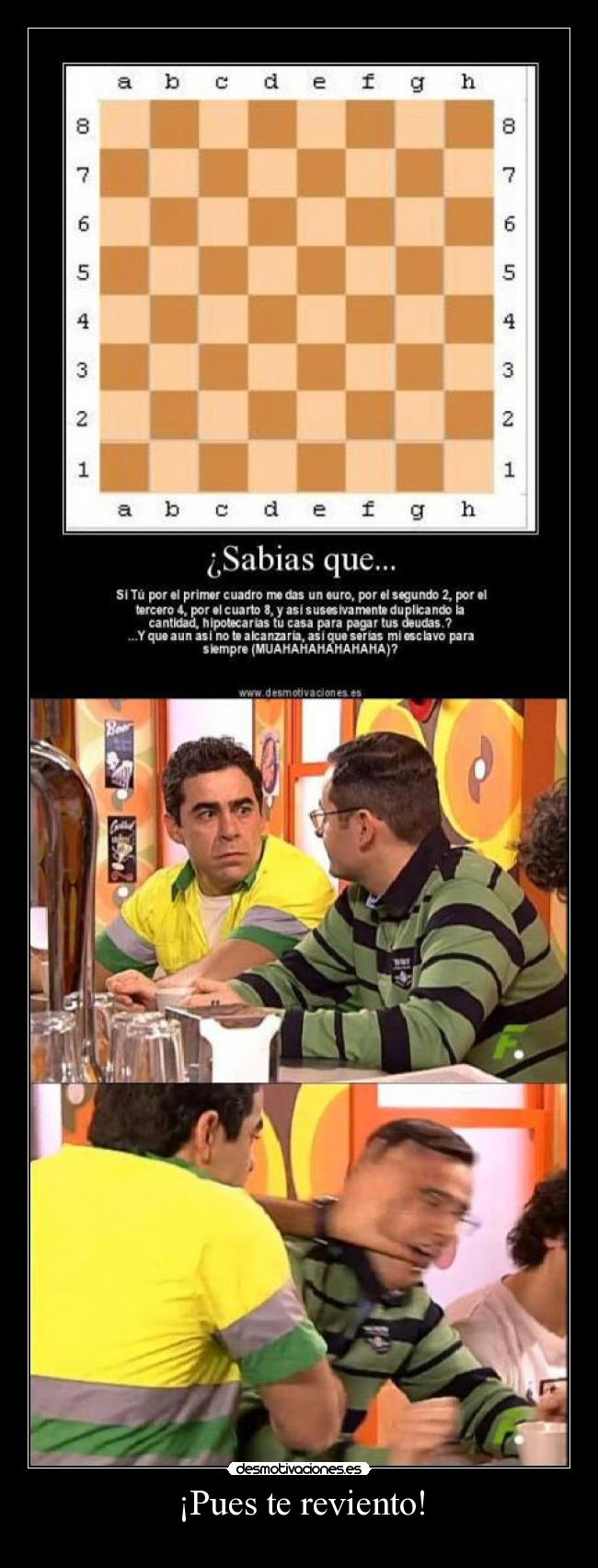 ¡Pues te reviento! -