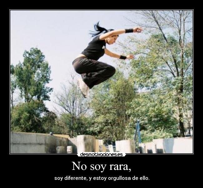 No soy rara, - soy diferente, y estoy orgullosa de ello.