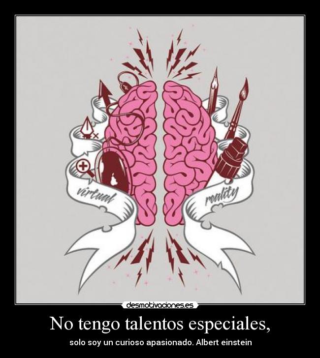 No tengo talentos especiales, -