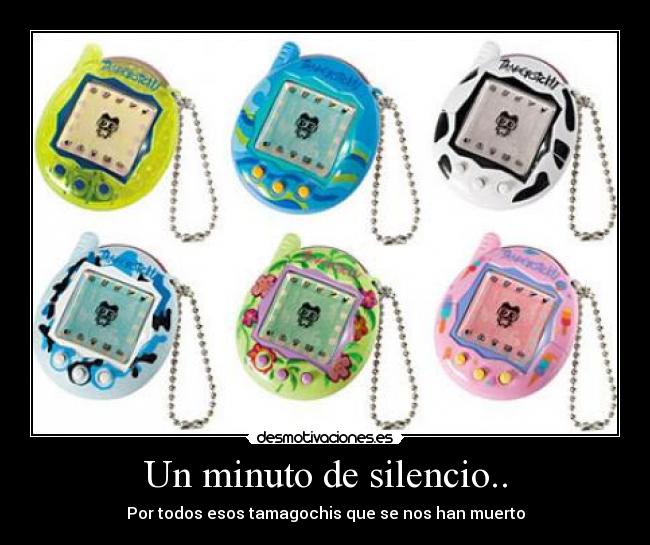Un minuto de silencio.. - Por todos esos tamagochis que se nos han muerto