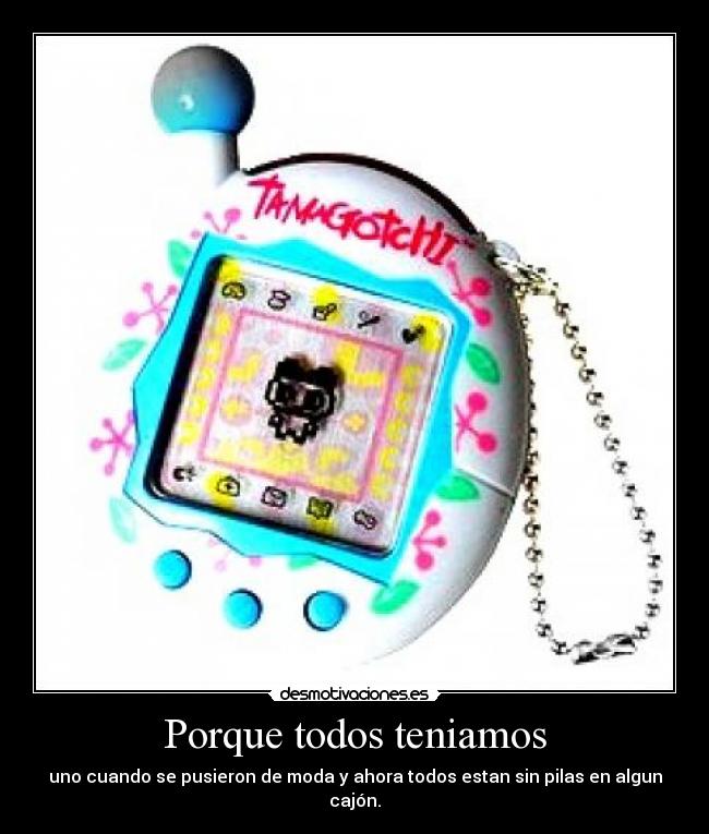 Porque todos teniamos - uno cuando se pusieron de moda y ahora todos estan sin pilas en algun cajón.