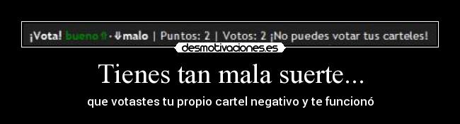 Tienes tan mala suerte... - 