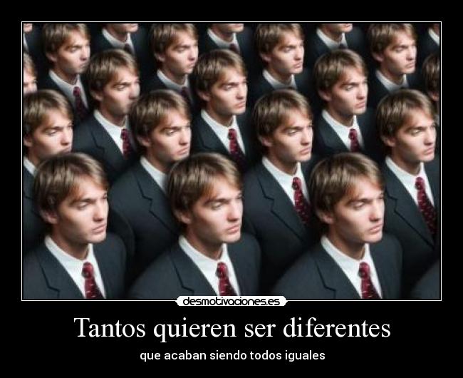 Tantos quieren ser diferentes -