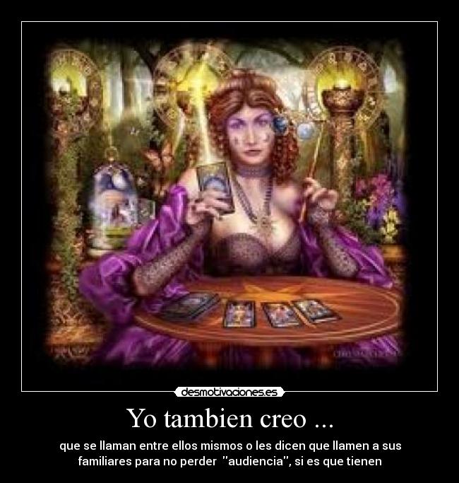 Yo tambien creo ... - que se llaman entre ellos mismos o les dicen que llamen a sus
familiares para no perder audiencia, si es que tienen