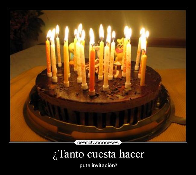 ¿Tanto cuesta hacer - puta invitación?