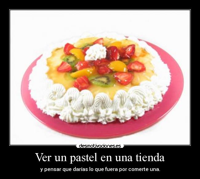 Ver un pastel en una tienda - y pensar que darías lo que fuera por comerte una.