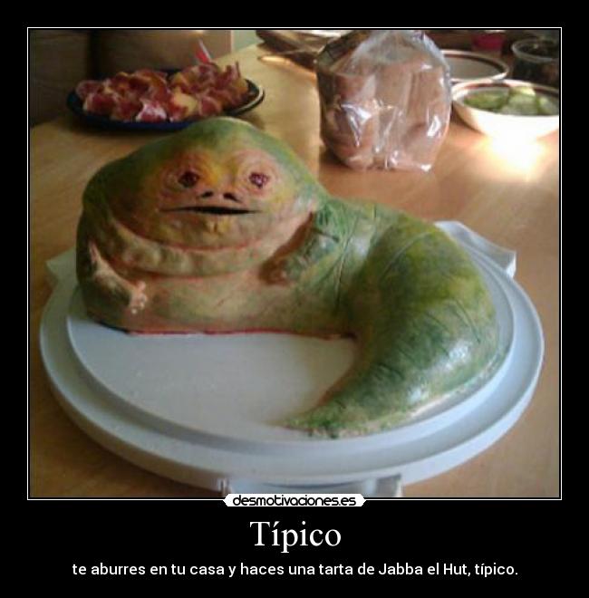 Típico - te aburres en tu casa y haces una tarta de Jabba el Hut, típico.