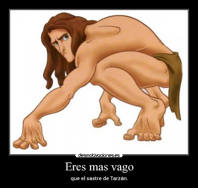 Eres mas vago -