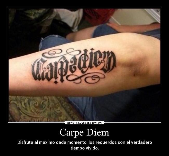 Carpe Diem - Disfruta al máximo cada momento, los recuerdos son el verdadero tiempo vivido.