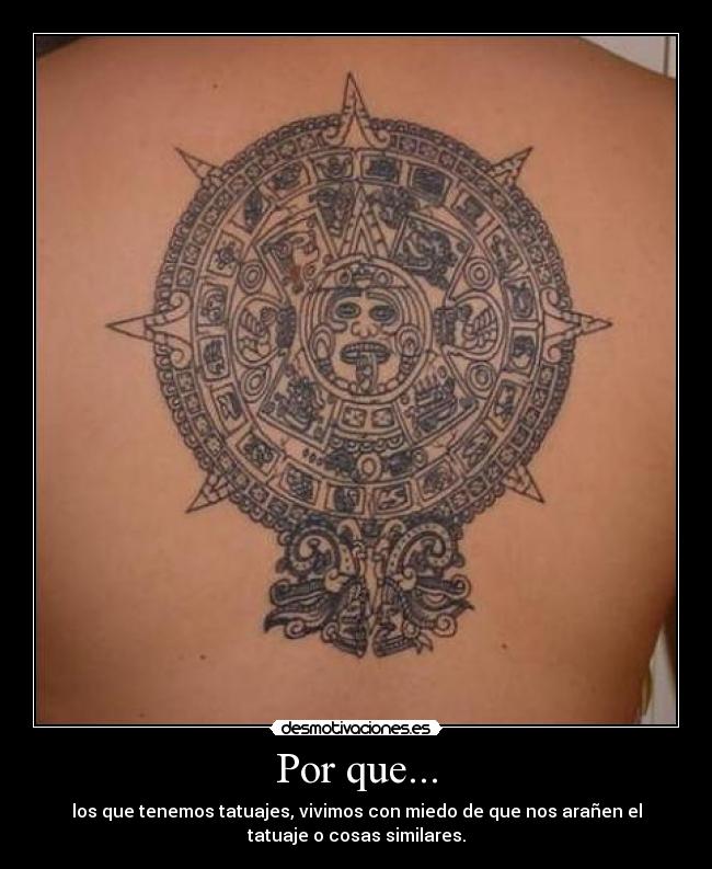 Por que... - los que tenemos tatuajes, vivimos con miedo de que nos arañen el
tatuaje o cosas similares.