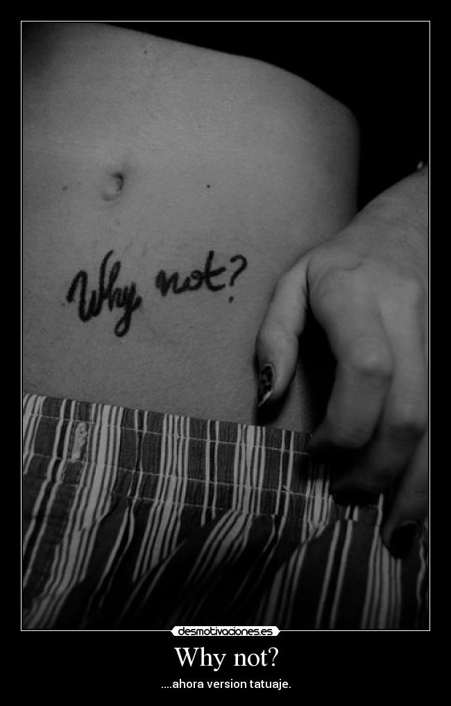 Why not? - ....ahora version tatuaje.