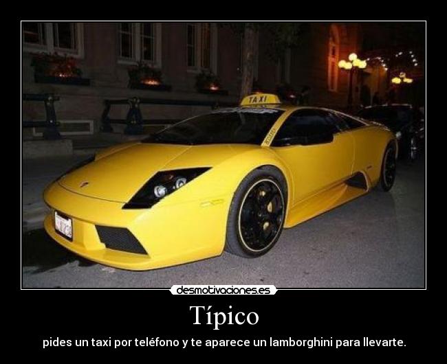 Típico - pides un taxi por teléfono y te aparece un lamborghini para llevarte.